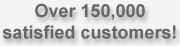 Over 150,000 satisfied customers!