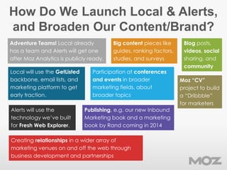 How Do We Launch Local & Alerts,
and Broaden Our Content/Brand?
Alerts will use the
technology we’ve built
for Fresh Web E...