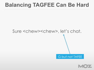 Balancing TAGFEE Can Be Hard
Sure <chew><chew>, let’s chat.
G but not TAFEE
 