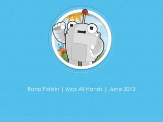 Rand Fishkin | Moz All Hands | June 2013
 