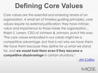 Defining Core Values
Core values are the essential and enduring tenets of an
organization. A small set of timeless guiding...