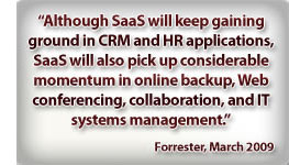 Although SaaS will keep gaining ground in CRM and HR applications, SaaS will also pick up considerable momentum in online backup, Web conferencing, collaboration, and IT systems management.